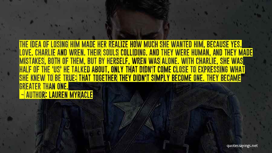 Lauren Myracle Quotes: The Idea Of Losing Him Made Her Realize How Much She Wanted Him, Because Yes. Love. Charlie And Wren. Their