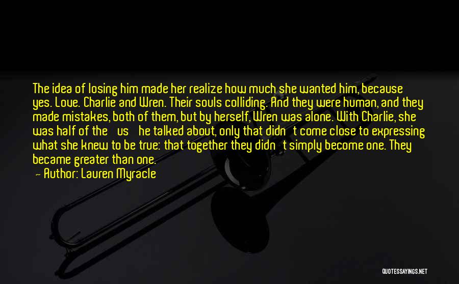 Lauren Myracle Quotes: The Idea Of Losing Him Made Her Realize How Much She Wanted Him, Because Yes. Love. Charlie And Wren. Their