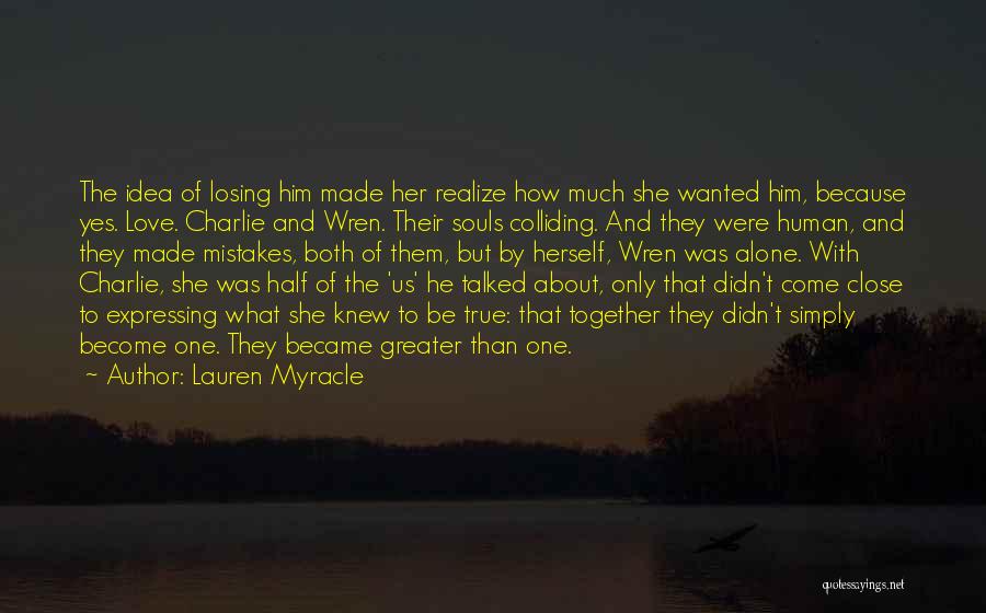 Lauren Myracle Quotes: The Idea Of Losing Him Made Her Realize How Much She Wanted Him, Because Yes. Love. Charlie And Wren. Their