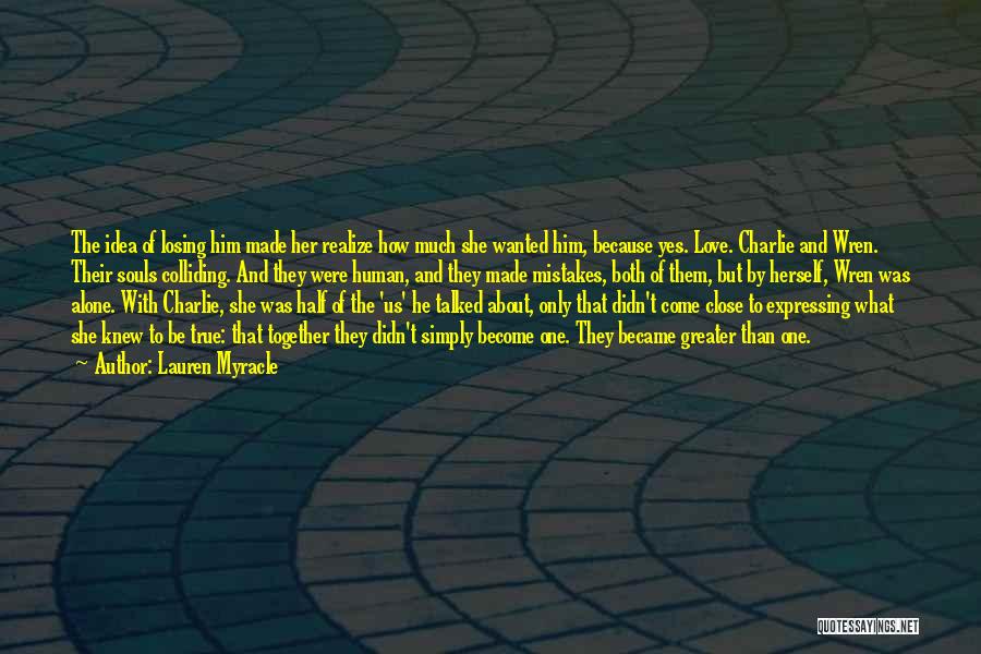 Lauren Myracle Quotes: The Idea Of Losing Him Made Her Realize How Much She Wanted Him, Because Yes. Love. Charlie And Wren. Their