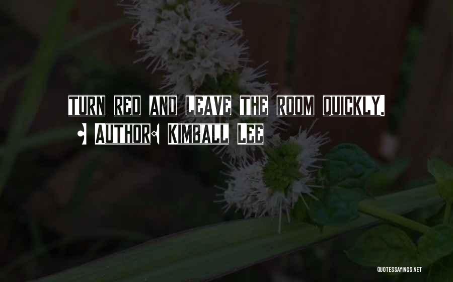 Kimball Lee Quotes: Turn Red And Leave The Room Quickly.