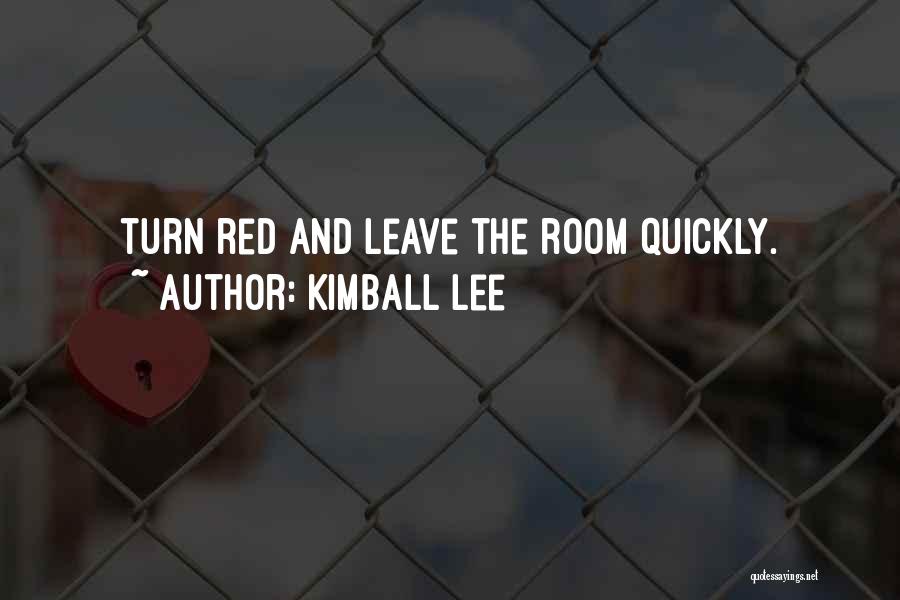 Kimball Lee Quotes: Turn Red And Leave The Room Quickly.