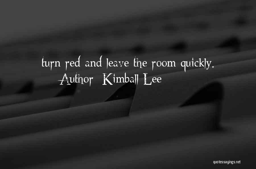 Kimball Lee Quotes: Turn Red And Leave The Room Quickly.