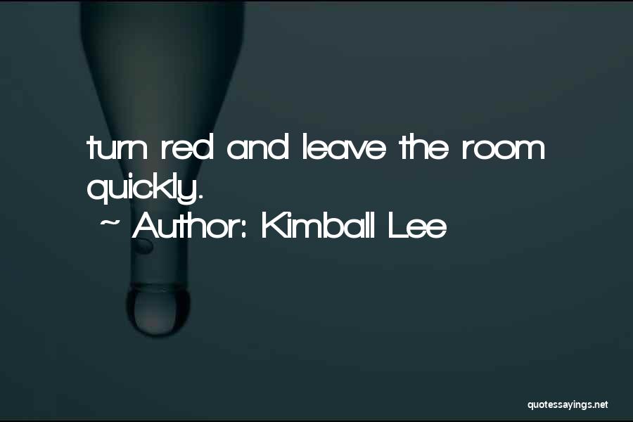 Kimball Lee Quotes: Turn Red And Leave The Room Quickly.