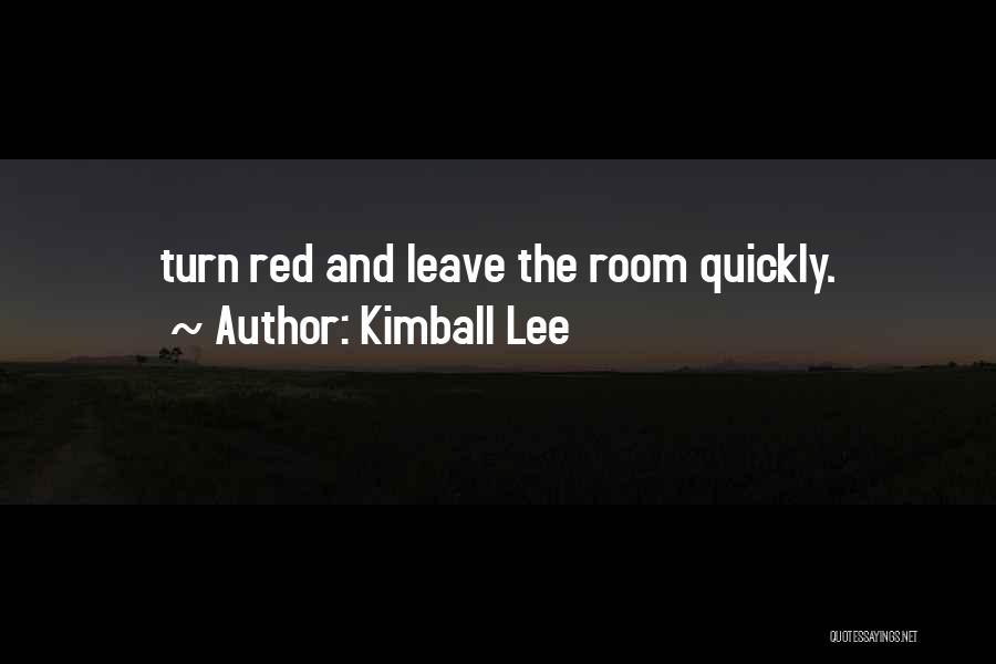 Kimball Lee Quotes: Turn Red And Leave The Room Quickly.