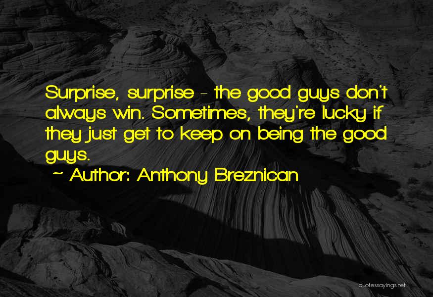 Anthony Breznican Quotes: Surprise, Surprise - The Good Guys Don't Always Win. Sometimes, They're Lucky If They Just Get To Keep On Being