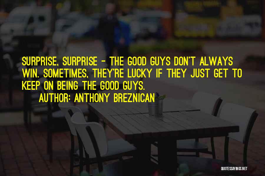 Anthony Breznican Quotes: Surprise, Surprise - The Good Guys Don't Always Win. Sometimes, They're Lucky If They Just Get To Keep On Being