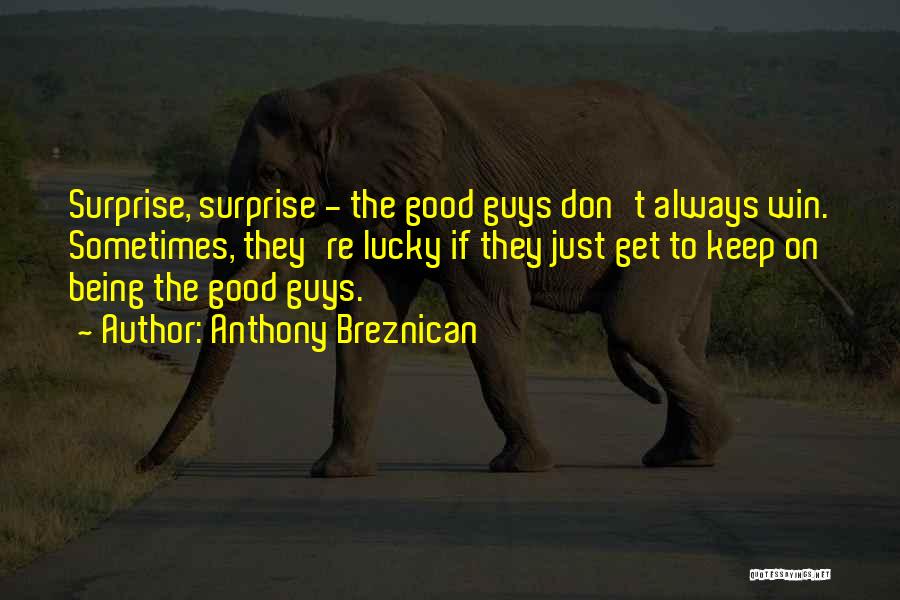 Anthony Breznican Quotes: Surprise, Surprise - The Good Guys Don't Always Win. Sometimes, They're Lucky If They Just Get To Keep On Being