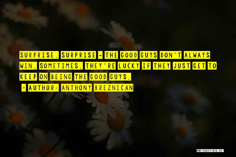 Anthony Breznican Quotes: Surprise, Surprise - The Good Guys Don't Always Win. Sometimes, They're Lucky If They Just Get To Keep On Being