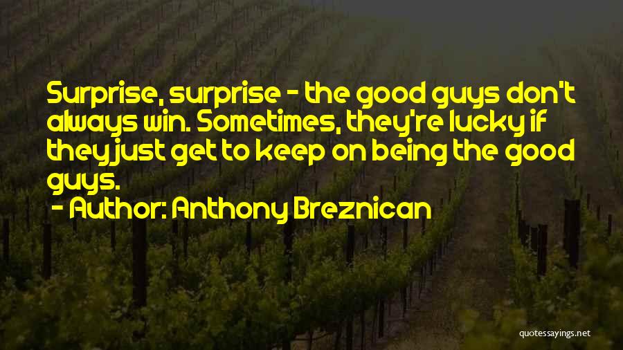 Anthony Breznican Quotes: Surprise, Surprise - The Good Guys Don't Always Win. Sometimes, They're Lucky If They Just Get To Keep On Being