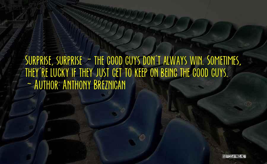 Anthony Breznican Quotes: Surprise, Surprise - The Good Guys Don't Always Win. Sometimes, They're Lucky If They Just Get To Keep On Being