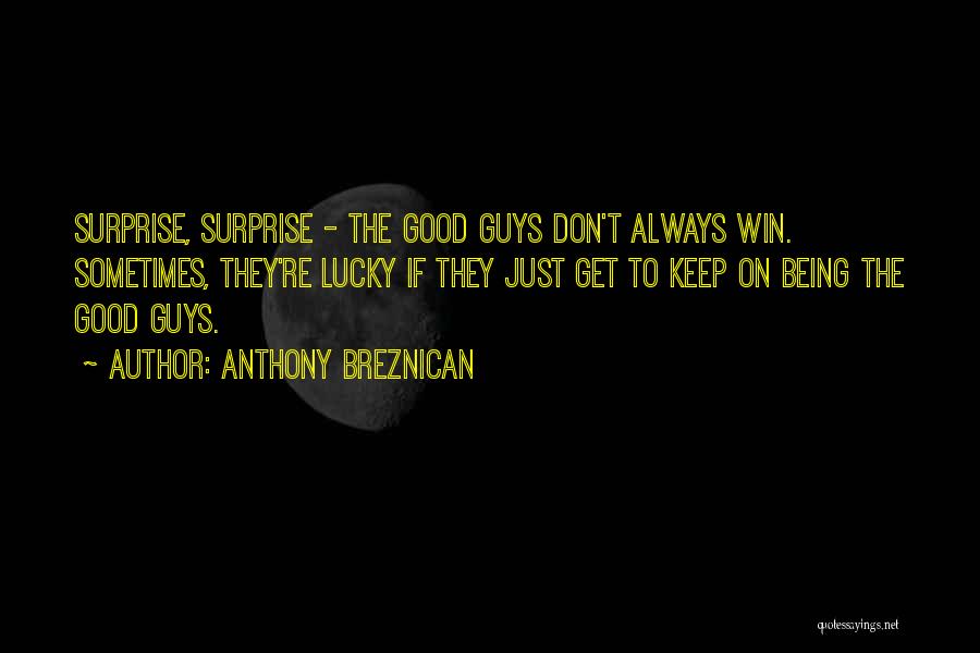 Anthony Breznican Quotes: Surprise, Surprise - The Good Guys Don't Always Win. Sometimes, They're Lucky If They Just Get To Keep On Being