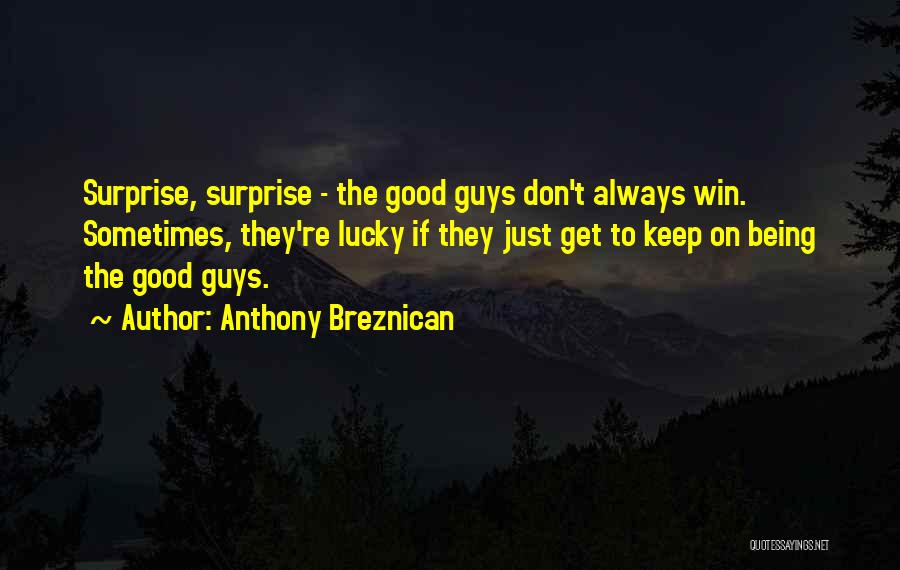 Anthony Breznican Quotes: Surprise, Surprise - The Good Guys Don't Always Win. Sometimes, They're Lucky If They Just Get To Keep On Being