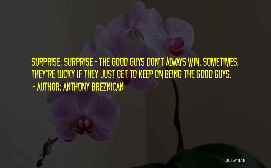 Anthony Breznican Quotes: Surprise, Surprise - The Good Guys Don't Always Win. Sometimes, They're Lucky If They Just Get To Keep On Being