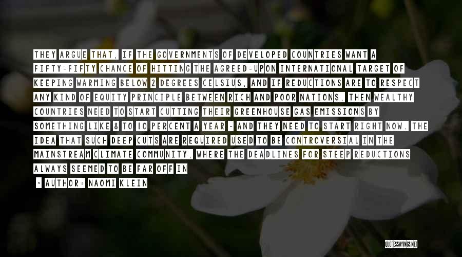 Naomi Klein Quotes: They Argue That, If The Governments Of Developed Countries Want A Fifty-fifty Chance Of Hitting The Agreed-upon International Target Of