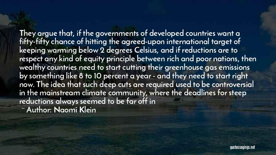 Naomi Klein Quotes: They Argue That, If The Governments Of Developed Countries Want A Fifty-fifty Chance Of Hitting The Agreed-upon International Target Of