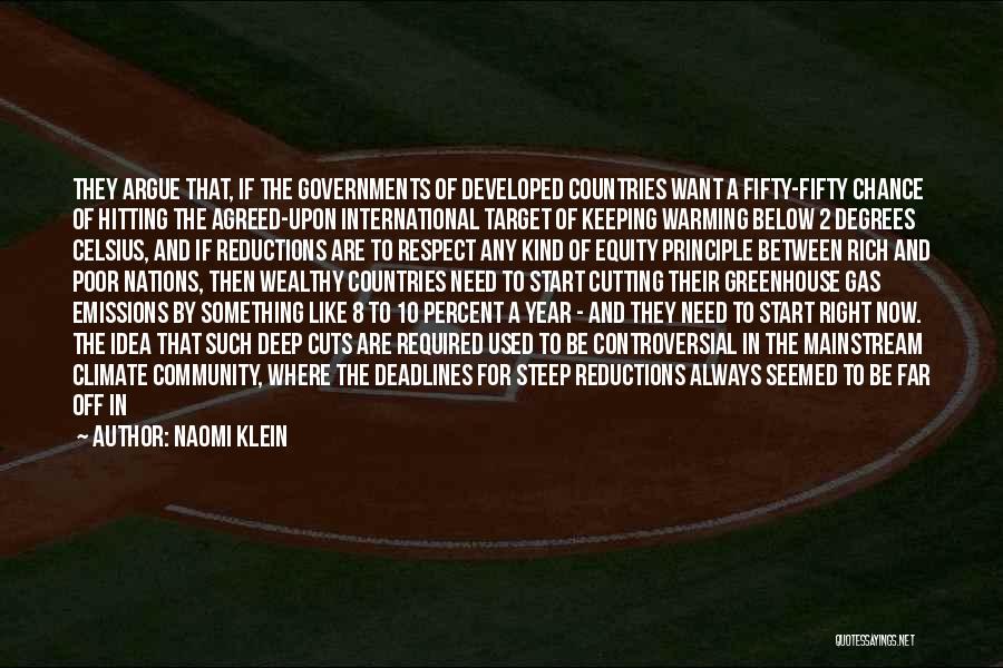 Naomi Klein Quotes: They Argue That, If The Governments Of Developed Countries Want A Fifty-fifty Chance Of Hitting The Agreed-upon International Target Of