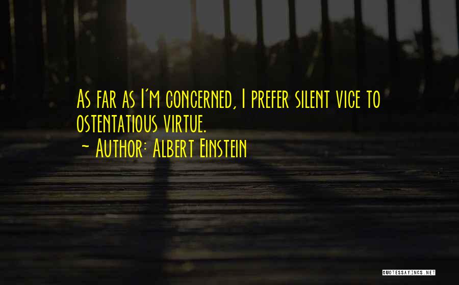 Albert Einstein Quotes: As Far As I'm Concerned, I Prefer Silent Vice To Ostentatious Virtue.