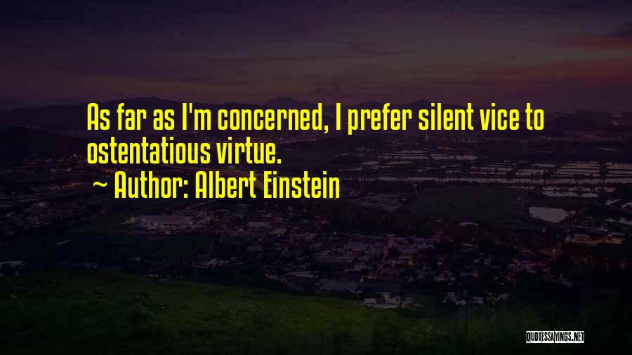 Albert Einstein Quotes: As Far As I'm Concerned, I Prefer Silent Vice To Ostentatious Virtue.