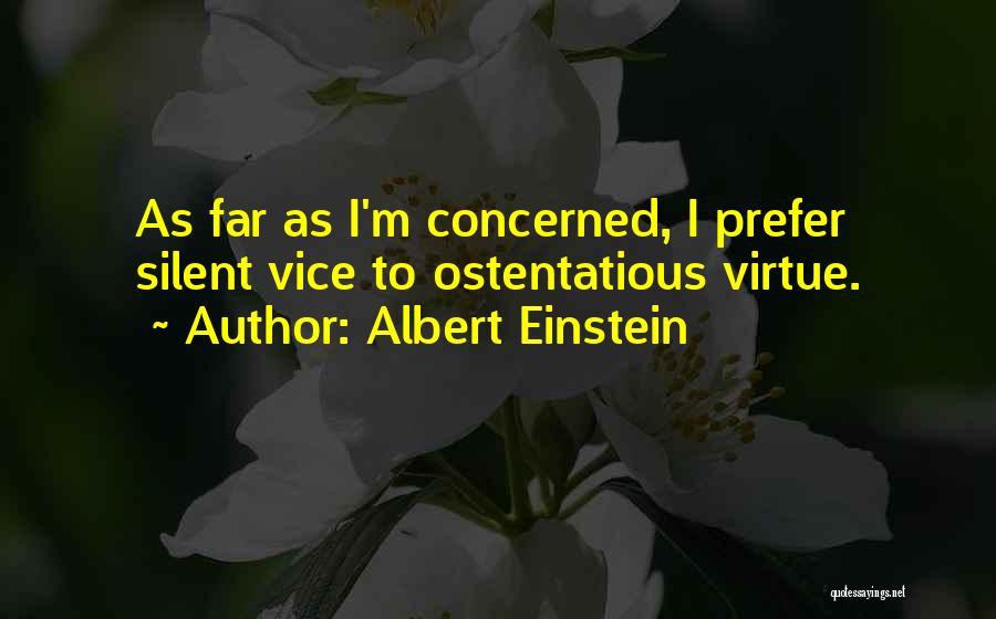 Albert Einstein Quotes: As Far As I'm Concerned, I Prefer Silent Vice To Ostentatious Virtue.