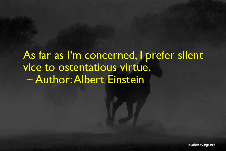 Albert Einstein Quotes: As Far As I'm Concerned, I Prefer Silent Vice To Ostentatious Virtue.