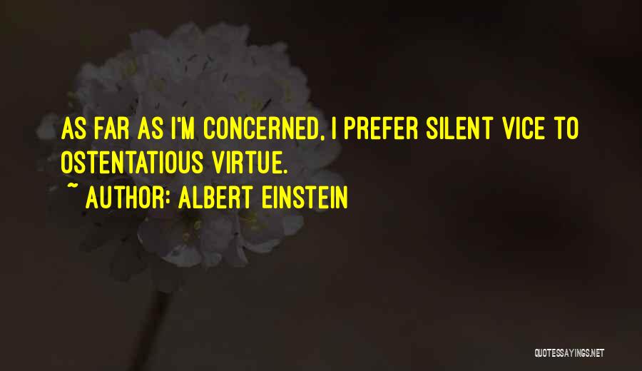 Albert Einstein Quotes: As Far As I'm Concerned, I Prefer Silent Vice To Ostentatious Virtue.