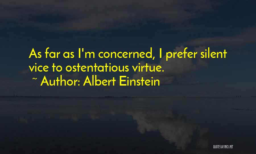 Albert Einstein Quotes: As Far As I'm Concerned, I Prefer Silent Vice To Ostentatious Virtue.