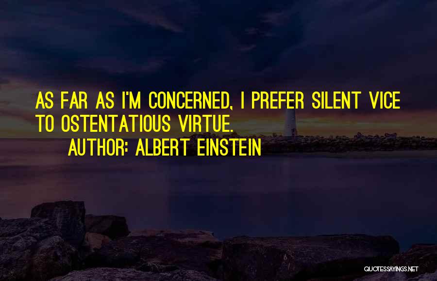 Albert Einstein Quotes: As Far As I'm Concerned, I Prefer Silent Vice To Ostentatious Virtue.