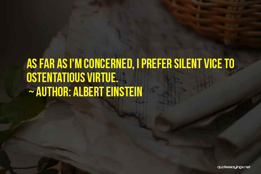 Albert Einstein Quotes: As Far As I'm Concerned, I Prefer Silent Vice To Ostentatious Virtue.