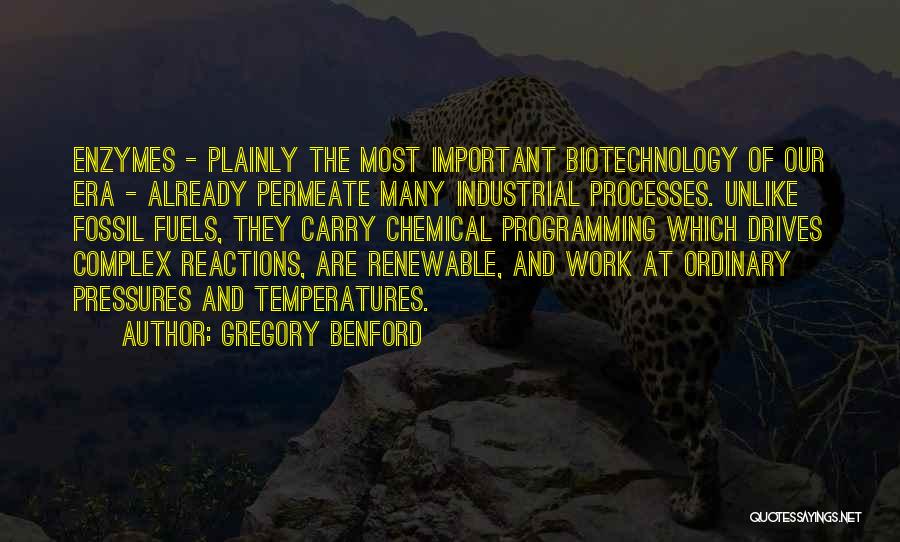 Gregory Benford Quotes: Enzymes - Plainly The Most Important Biotechnology Of Our Era - Already Permeate Many Industrial Processes. Unlike Fossil Fuels, They