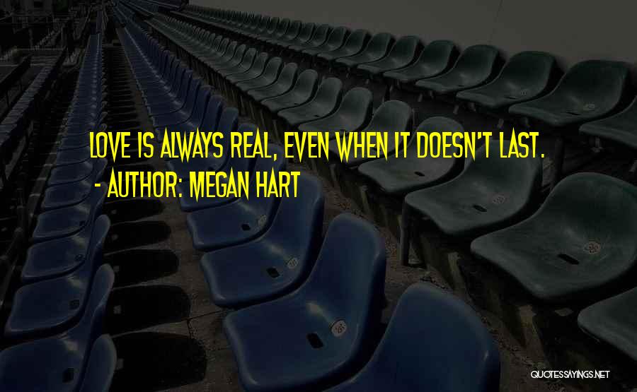 Megan Hart Quotes: Love Is Always Real, Even When It Doesn't Last.