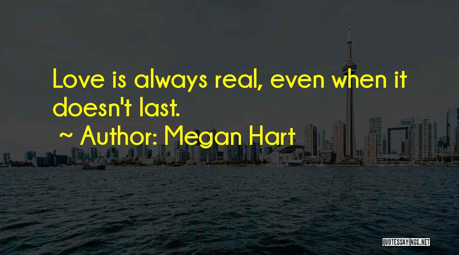 Megan Hart Quotes: Love Is Always Real, Even When It Doesn't Last.