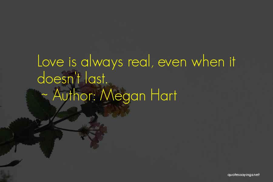 Megan Hart Quotes: Love Is Always Real, Even When It Doesn't Last.