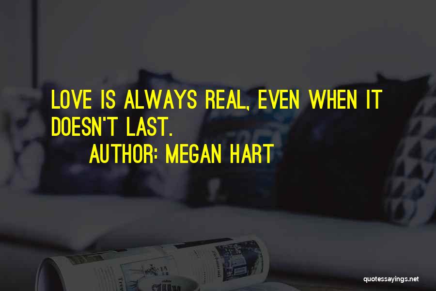 Megan Hart Quotes: Love Is Always Real, Even When It Doesn't Last.