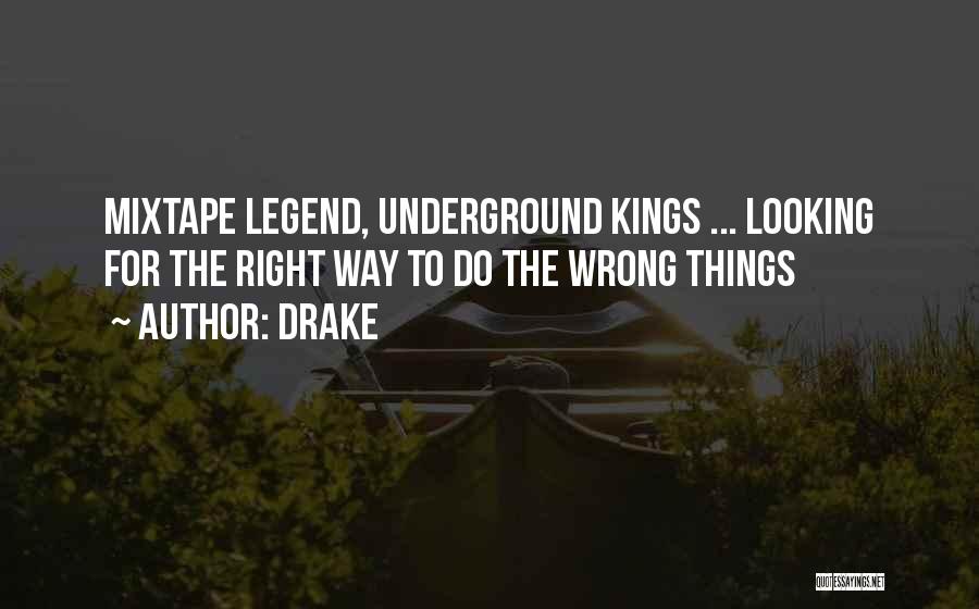 Drake Quotes: Mixtape Legend, Underground Kings ... Looking For The Right Way To Do The Wrong Things