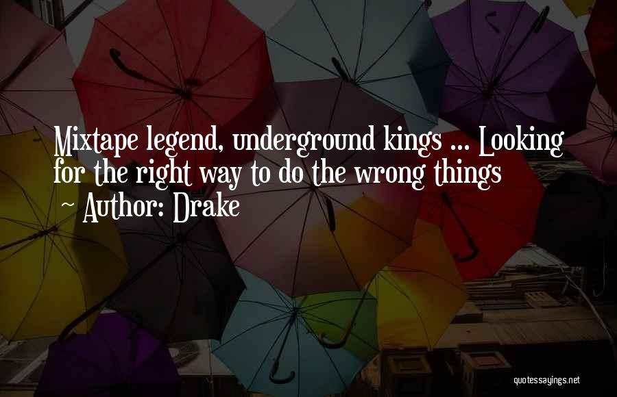 Drake Quotes: Mixtape Legend, Underground Kings ... Looking For The Right Way To Do The Wrong Things