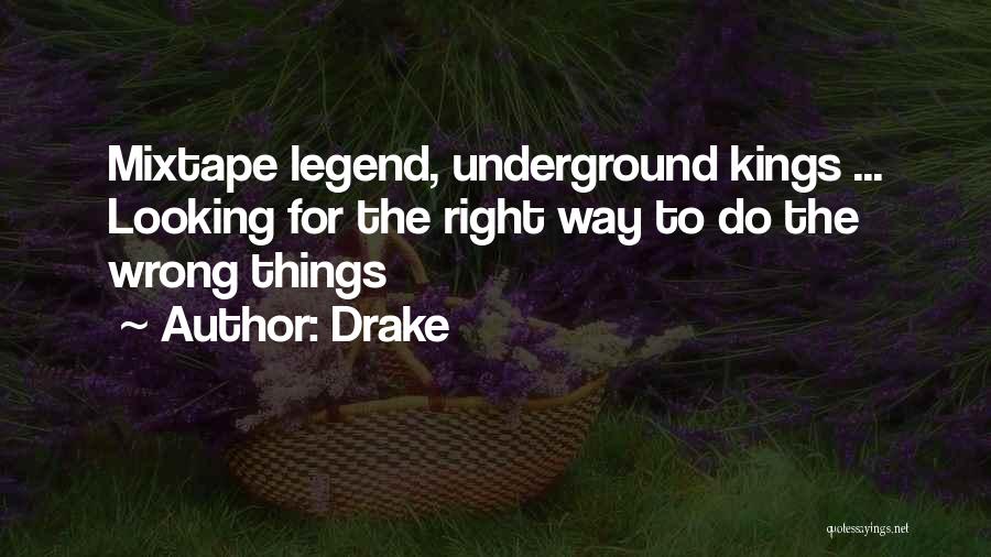 Drake Quotes: Mixtape Legend, Underground Kings ... Looking For The Right Way To Do The Wrong Things