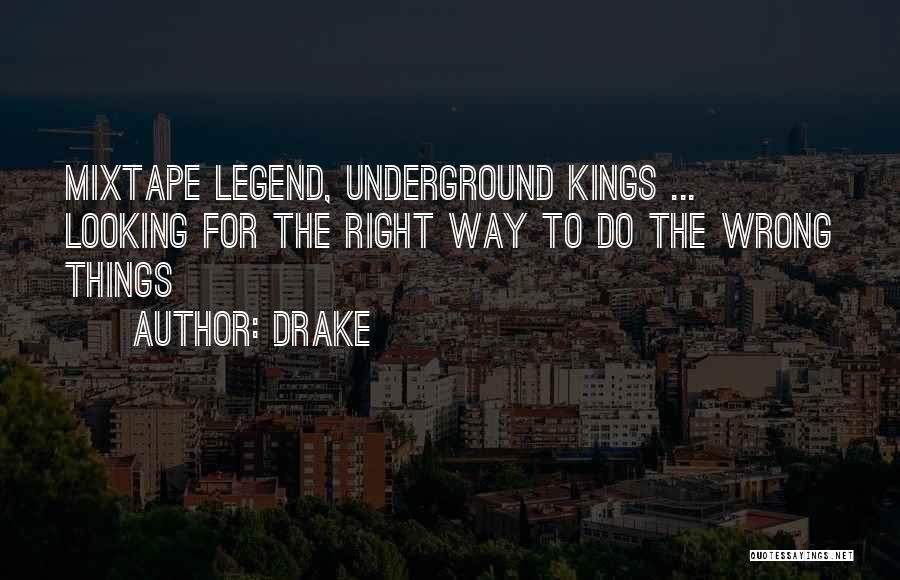 Drake Quotes: Mixtape Legend, Underground Kings ... Looking For The Right Way To Do The Wrong Things