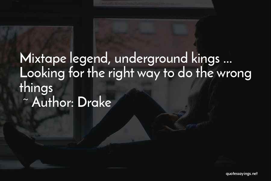 Drake Quotes: Mixtape Legend, Underground Kings ... Looking For The Right Way To Do The Wrong Things