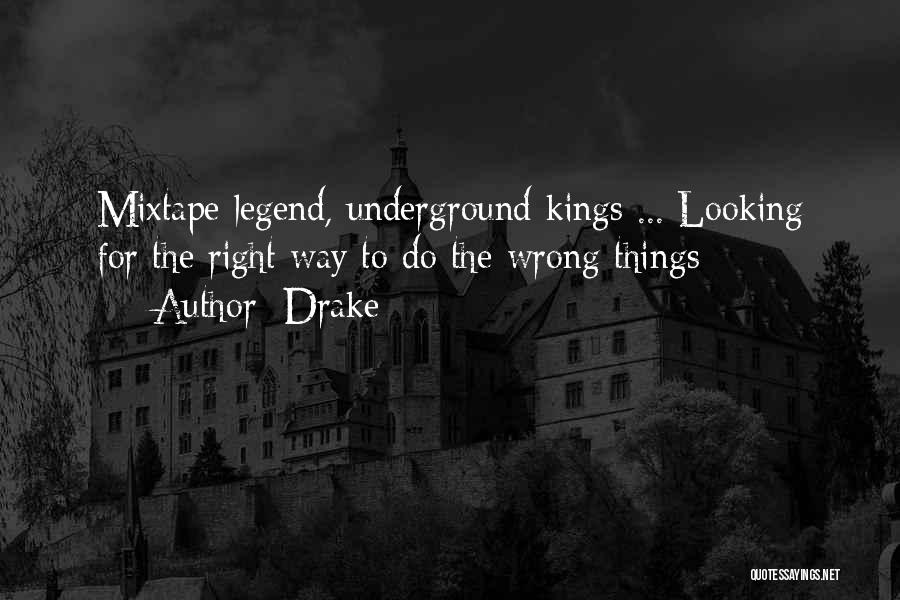 Drake Quotes: Mixtape Legend, Underground Kings ... Looking For The Right Way To Do The Wrong Things