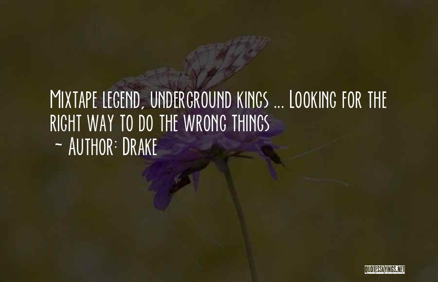 Drake Quotes: Mixtape Legend, Underground Kings ... Looking For The Right Way To Do The Wrong Things