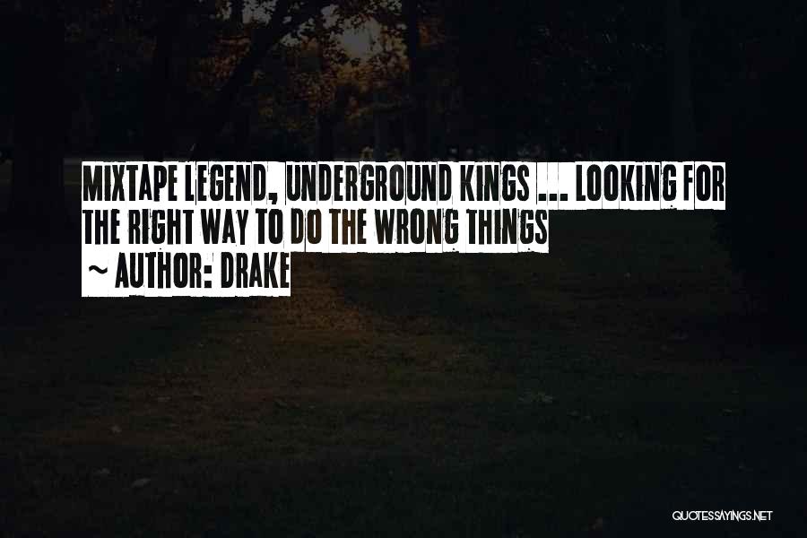 Drake Quotes: Mixtape Legend, Underground Kings ... Looking For The Right Way To Do The Wrong Things