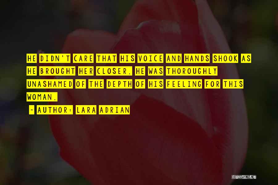 Lara Adrian Quotes: He Didn't Care That His Voice And Hands Shook As He Brought Her Closer. He Was Thoroughly Unashamed Of The