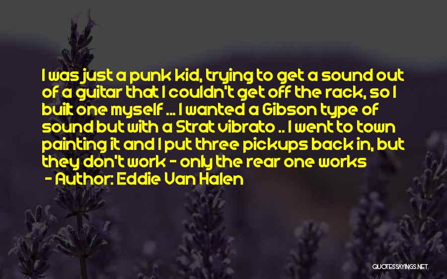 Eddie Van Halen Quotes: I Was Just A Punk Kid, Trying To Get A Sound Out Of A Guitar That I Couldn't Get Off