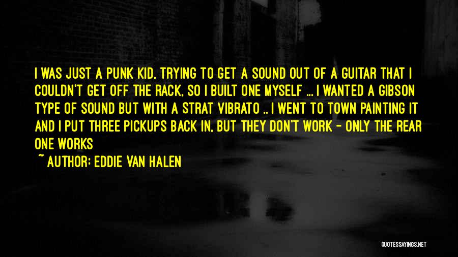 Eddie Van Halen Quotes: I Was Just A Punk Kid, Trying To Get A Sound Out Of A Guitar That I Couldn't Get Off