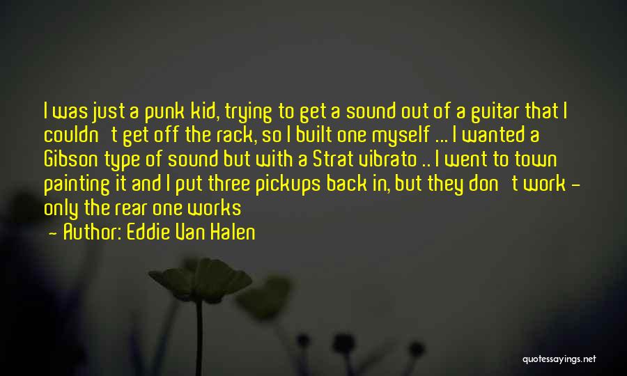 Eddie Van Halen Quotes: I Was Just A Punk Kid, Trying To Get A Sound Out Of A Guitar That I Couldn't Get Off