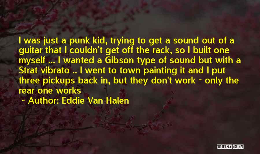 Eddie Van Halen Quotes: I Was Just A Punk Kid, Trying To Get A Sound Out Of A Guitar That I Couldn't Get Off