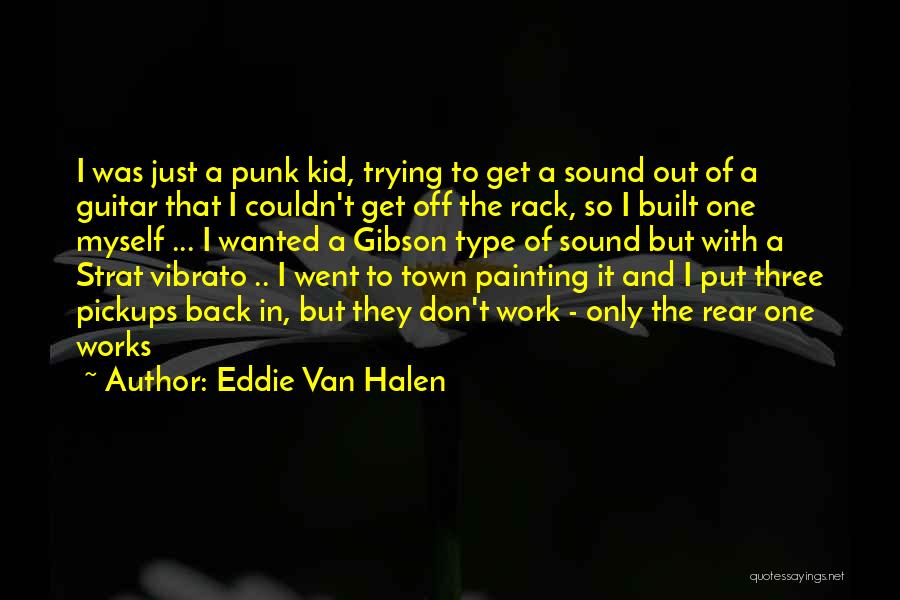 Eddie Van Halen Quotes: I Was Just A Punk Kid, Trying To Get A Sound Out Of A Guitar That I Couldn't Get Off