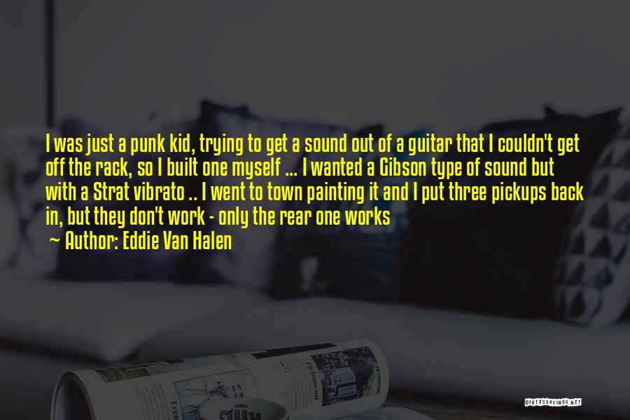 Eddie Van Halen Quotes: I Was Just A Punk Kid, Trying To Get A Sound Out Of A Guitar That I Couldn't Get Off