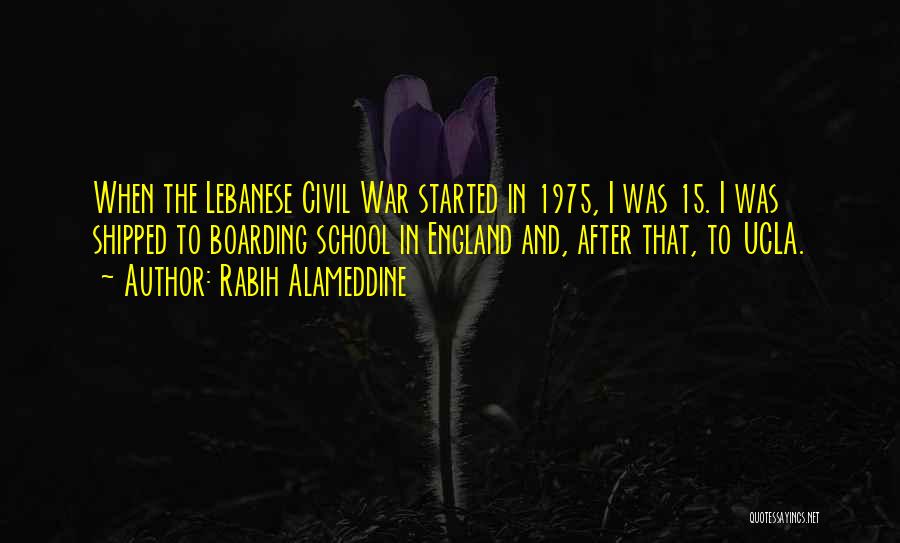 Rabih Alameddine Quotes: When The Lebanese Civil War Started In 1975, I Was 15. I Was Shipped To Boarding School In England And,